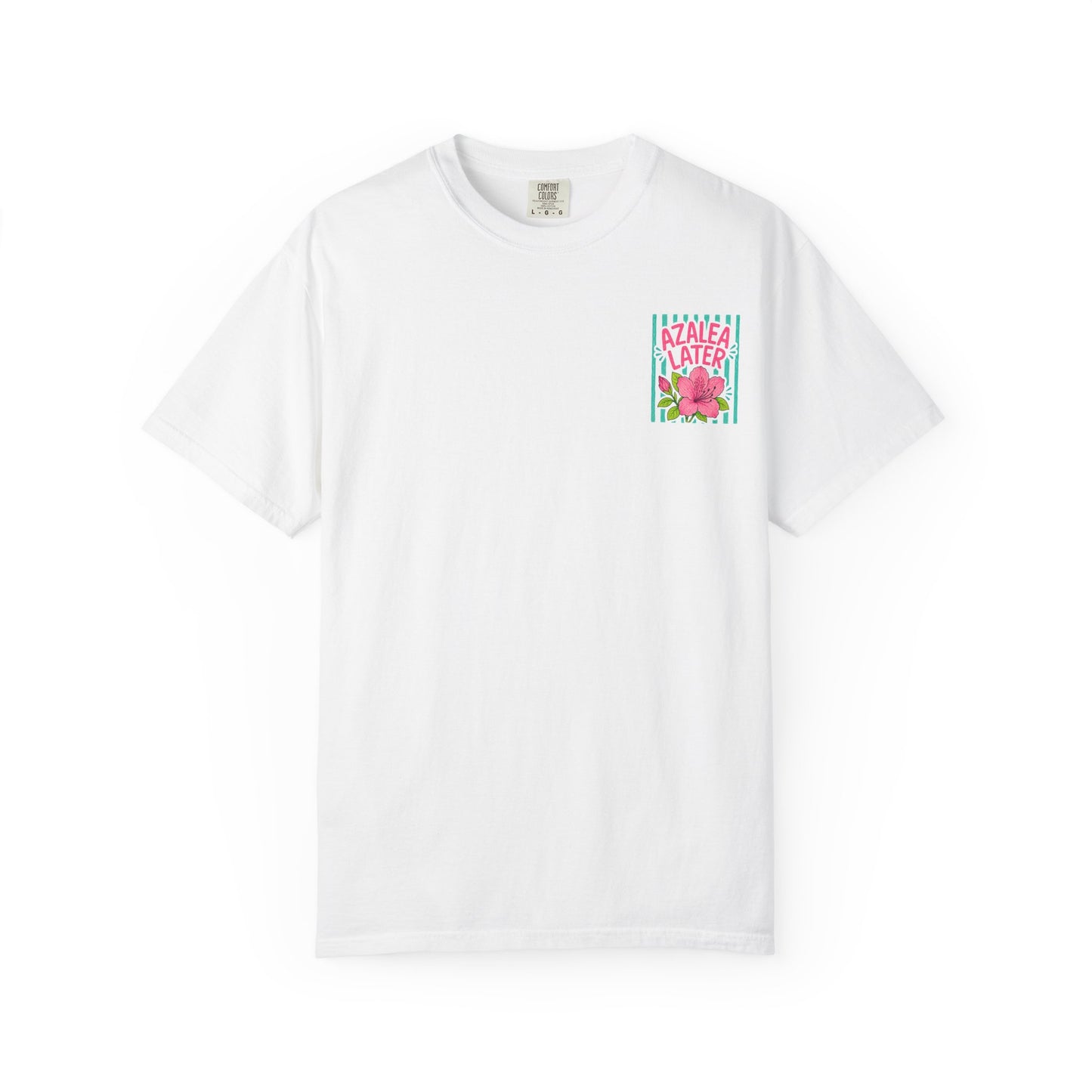 Azalea Later Shirt | Comfort Colors 1717 | Funny Southern Flower Tee | Cajun Deb Collection