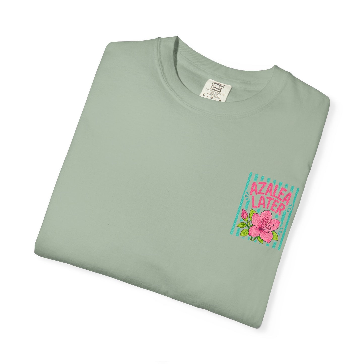 Azalea Later Shirt | Comfort Colors 1717 | Funny Southern Flower Tee | Cajun Deb Collection