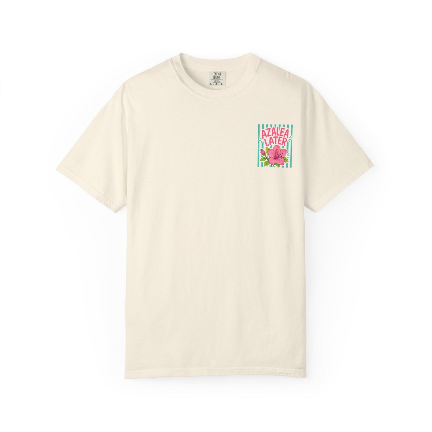 Azalea Later Shirt | Comfort Colors 1717 | Funny Southern Flower Tee | Cajun Deb Collection