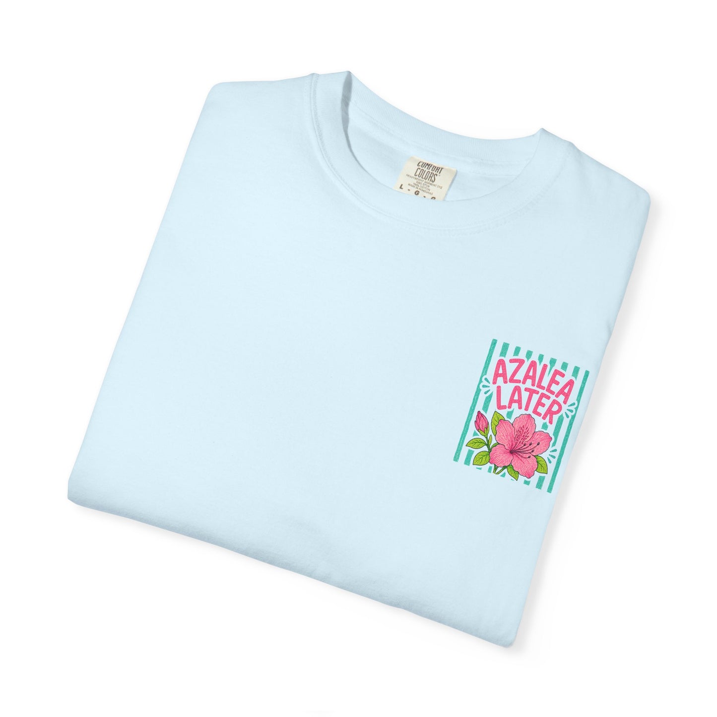 Azalea Later Shirt | Comfort Colors 1717 | Funny Southern Flower Tee | Cajun Deb Collection