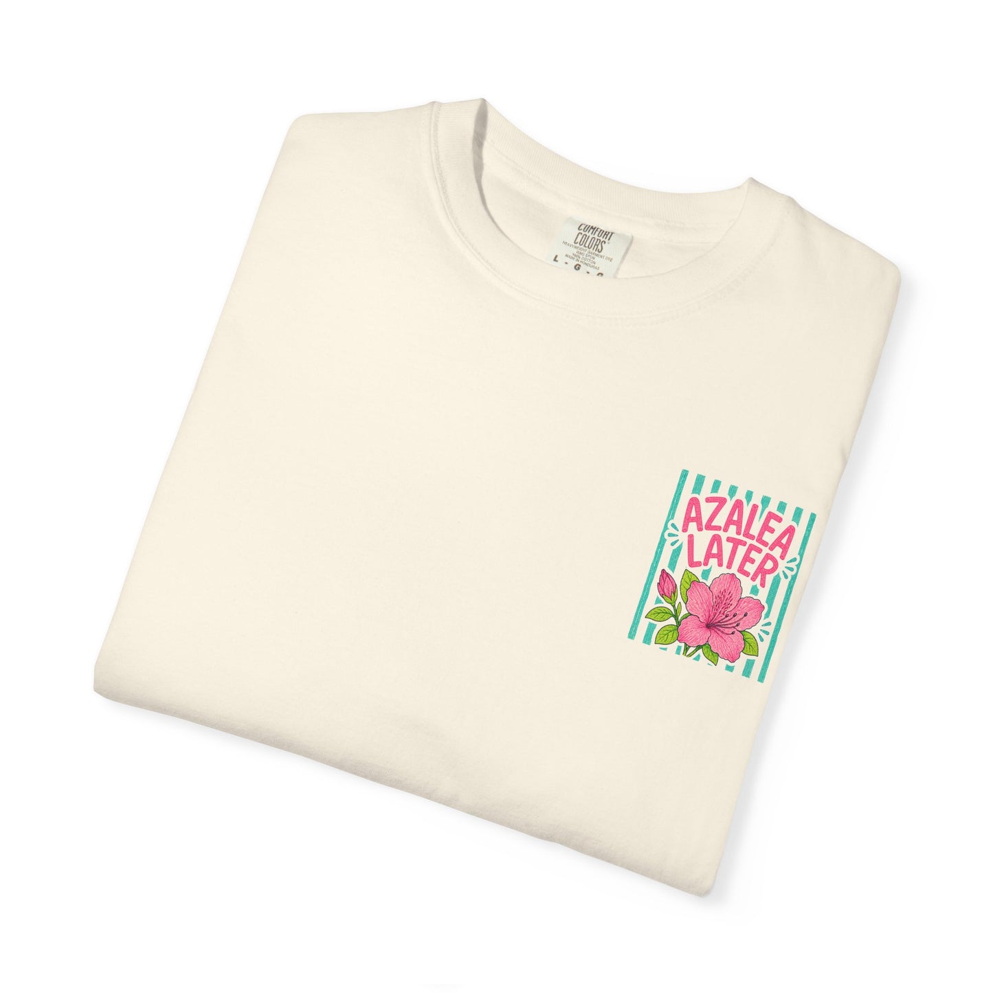 Azalea Later Shirt | Comfort Colors 1717 | Funny Southern Flower Tee | Cajun Deb Collection
